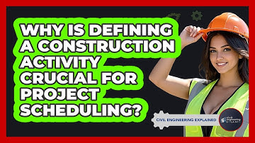 Why Is Defining A **construction Activity** Crucial For **project Scheduling**?