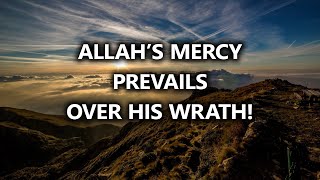 Allah’s Mercy Prevails Over His Wrath