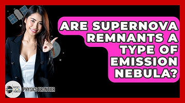Are Supernova Remnants A Type Of Emission Nebula? - Physics Frontier
