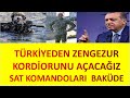 TÜRKİYEDEN  SAT KOMANDOLARI  ZENGEZUR   HAZAR  İÇİN AZERBAYCANDA  TÜRK ORDUSU  ZENGEZUR U AÇACAĞIZ