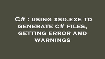 C# : using xsd.exe to generate c# files, getting error and warnings