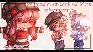 Remove The First And Last Letters Of Your Name || Gacha Meme || Gacha Club