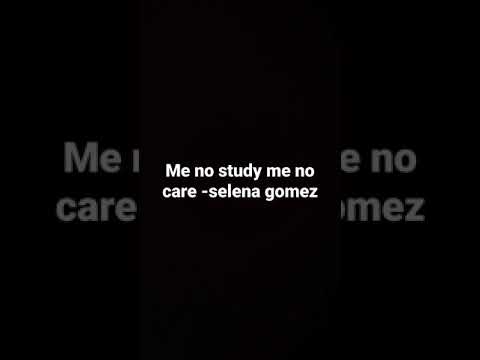 me no study me no care-selena gomez