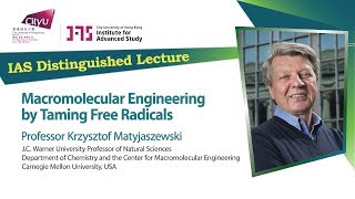 20181024 - Macromolecular Engineering by Taming Free Radicals (by Professor Krzysztof Matyjaszewski)