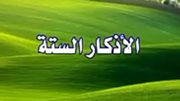 الاذكار الستة التى يوصى بالاكثار منها