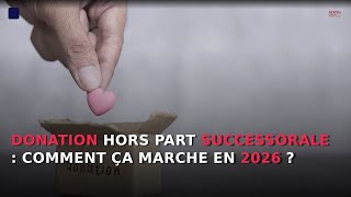 Donation hors part successorale : comment ça marche en 2026 ?