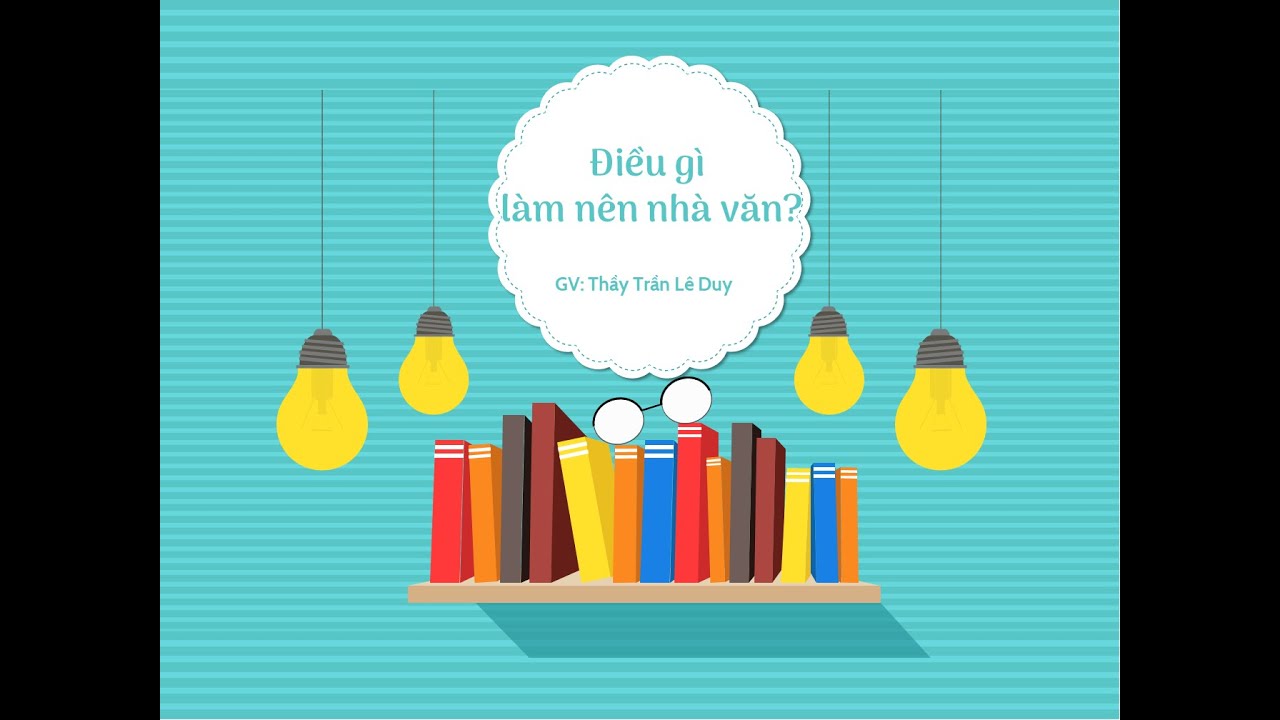 Điều gì làm nên nhà văn? - Thầy Trần Lê Duy