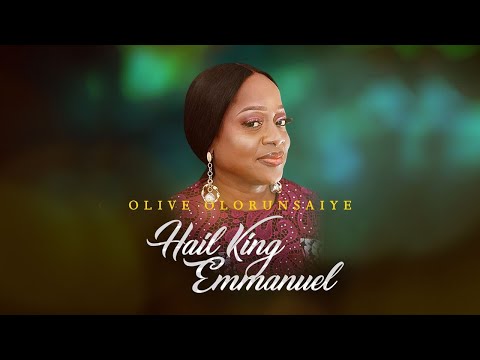 Hail King Emmanuel - Olive Olorunsaiye