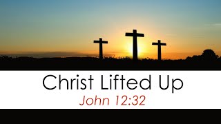 Christ Lifted Up (John 12:32)