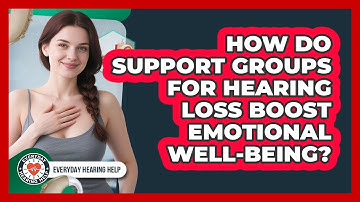 How Do Support Groups For Hearing Loss Boost Emotional Well-being? - Everyday Hearing Help