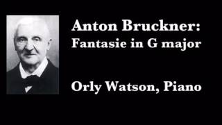 Anton Bruckner: Fantasie in G major - Orly Watson, Piano