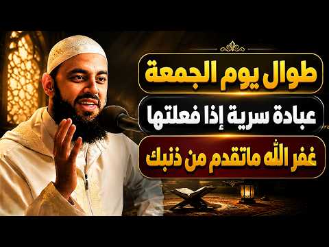 طوال يوم الجمعة عبادة سرية إذا فعلتها غفر الله ما تقدم من ذنبك د أحمد العربي