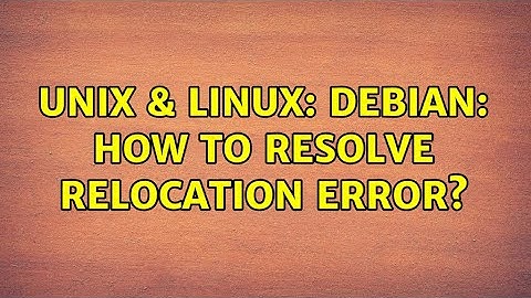 Unix & Linux: Debian: How to resolve relocation error?