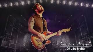 Arijit Singh Mashup 3 | DJ VIBE MAKER