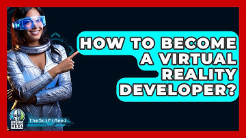 How To Become A Virtual Reality Developer? - The SciFi Reel