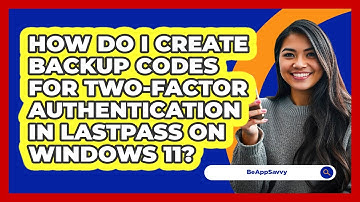 How do I create backup codes for two‑factor authentication in LastPass on Windows 11? - Be App Savvy