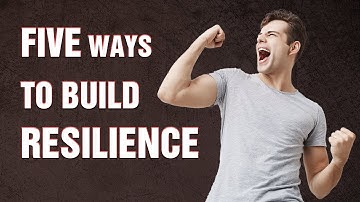 5 Ways To Build Resilience | Resilience and Well-Being