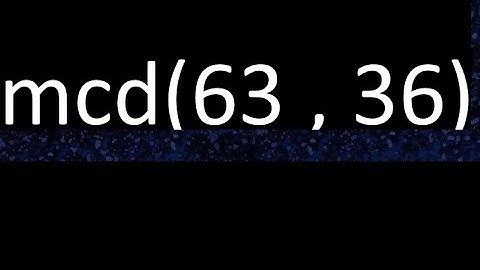 mcd 63 y 36 , maximo comun divisor , mcd(63 , 36) como se halla , ejemplos