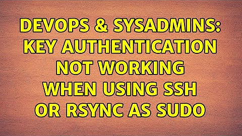 DevOps & SysAdmins: Key authentication not working when using ssh or rsync as sudo (2 Solutions!!)
