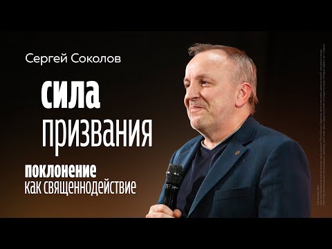 Сергей Соколов: Сила призвания | Поклонение как священнодействие