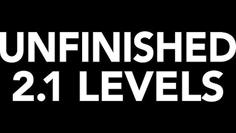 My Unfinished 2.1 Levels