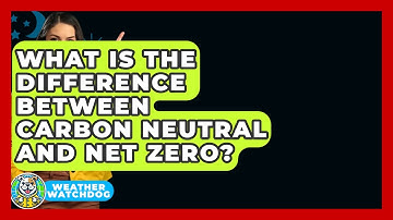 What Is The Difference Between Carbon Neutral And Net Zero? - Weather Watchdog