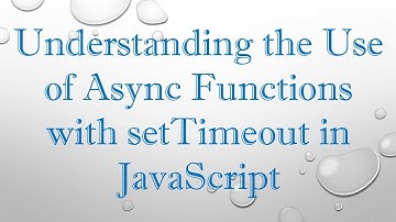 Understanding the Use of Async Functions with setTimeout in JavaScript