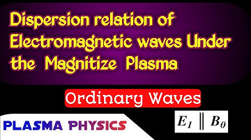 Dispersion relation of Electromagnetic wave under Magnitize Plasma | Ordinary Waves | Plasma Physics