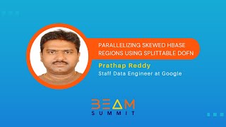 Famous Beam Summit 2023 | Parallelizing Skewed Hbase Regions using Splittable Dofn - Prathap Reddy Wealth