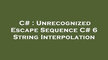 C# : Unrecognized Escape Sequence C# 6 String Interpolation