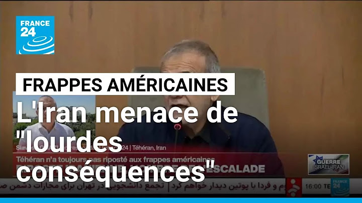 Frappes américaines : l'Iran menace de "lourdes conséquences" • FRANCE 24