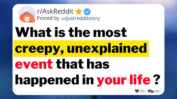 What is the most creepy, unexplained event that has happened in your life ?