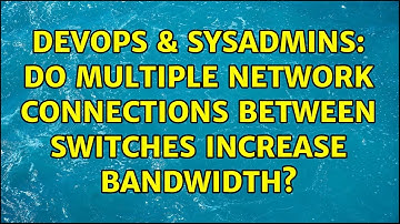 DevOps & SysAdmins: Do multiple network connections between switches increase bandwidth?