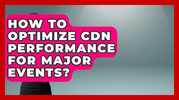 How To Optimize CDN Performance For Major Events? - Internet Infrastructure Explained