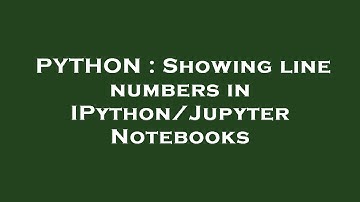 PYTHON : Showing line numbers in IPython/Jupyter Notebooks