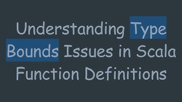 Understanding Type Bounds Issues in Scala Function Definitions
