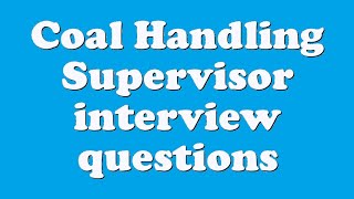 Coal Handling Supervisor interview questions