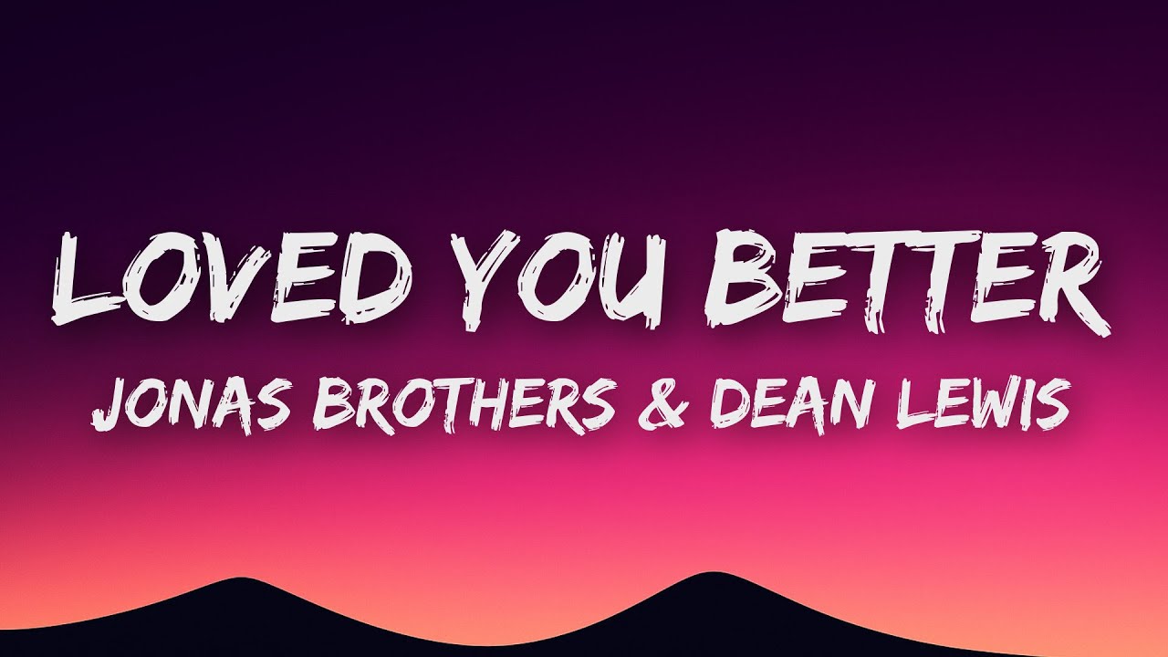 Jonas Brothers - Loved You Better (Lyrics) ft. Dean Lewis Jonas Brothers - Loved You Better (Lyrics) ft. Dean Lewis