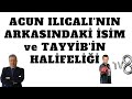 ACUN ILICALI'NIN ARKASINDAKİ İSİM ve TAYYİB'İN HALİFELİĞİ ! (Sabahattin ÖNKİBAR -ALTERNATİF)