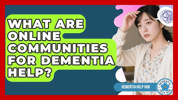 What Are Online Communities For Dementia Help? - Dementia Help Hub
