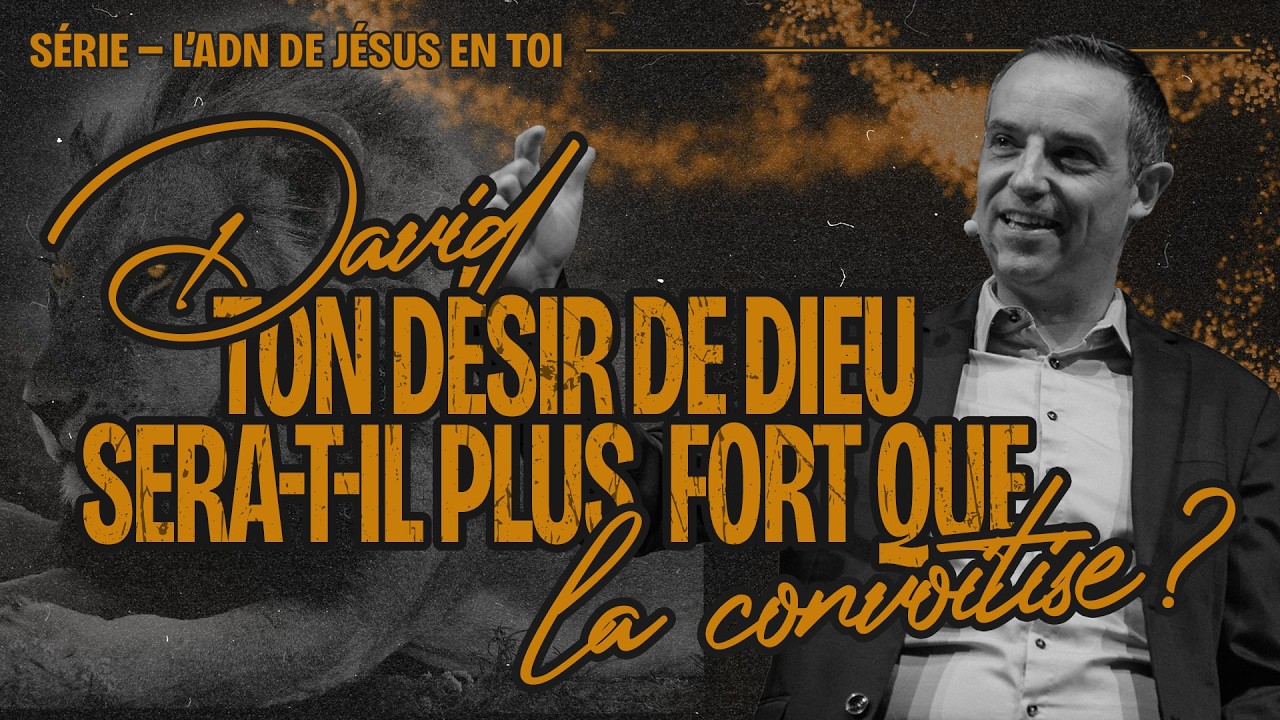 David, ton désir de Dieu est-il plus fort que la convoitise ? (L’ADN de Jésus en toi) – Ivan Carluer