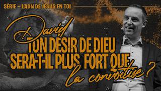David, ton désir de Dieu est-il plus fort que la convoitise ? (L'ADN de Jésus en toi) - Ivan Carluer