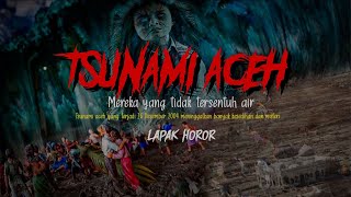 TSUNAMI ACEH - Mereka Yang Tidak Tersentuh Air | Cerita Horor #397 Lapak Horor