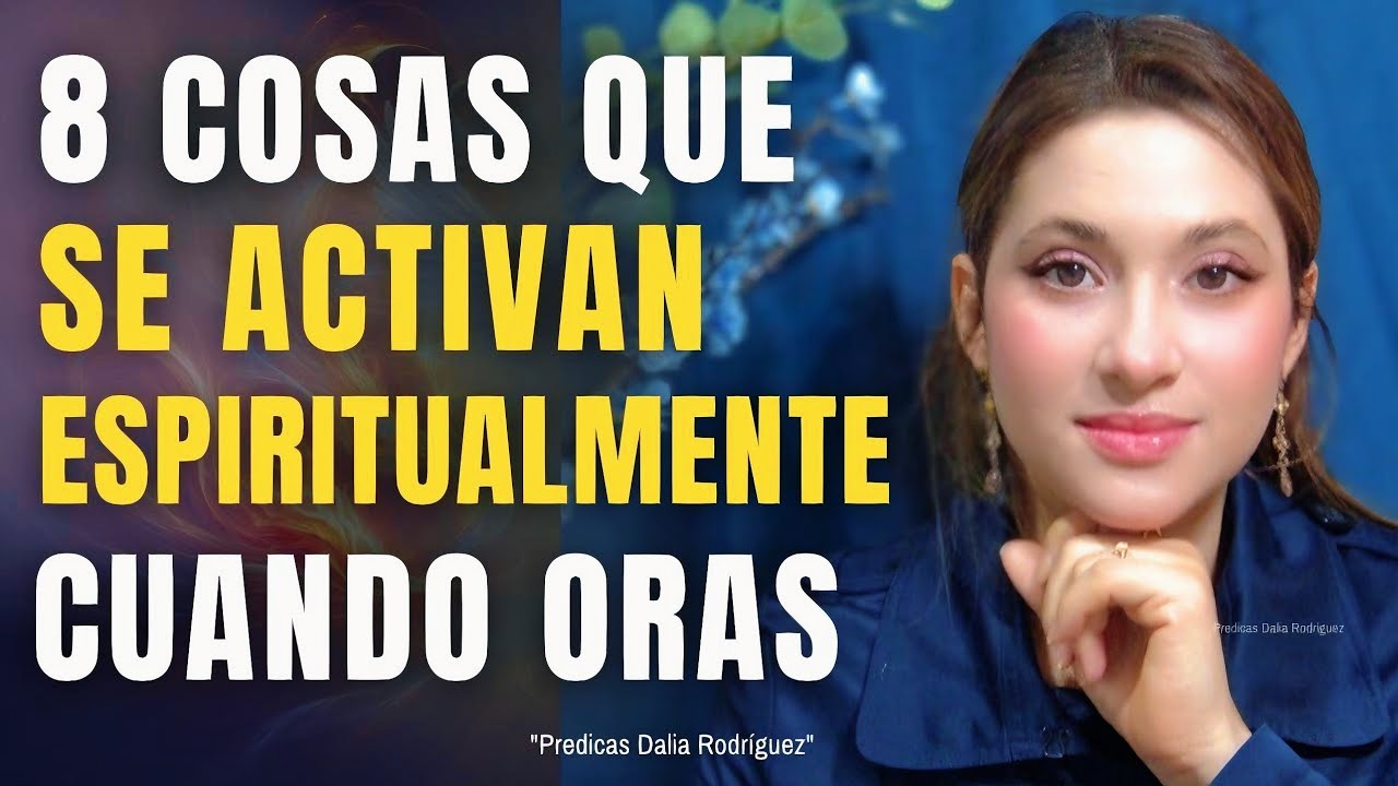 8 COSAS QUE SUCEDEN EN EL MUNDO ESPIRITUAL CUANDO ORAS - Dalia Rodriguez Predica