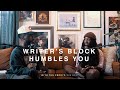 Writer’s Block Humbles You