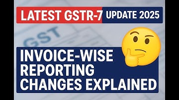 GSTR-7 Update: New Changes in Invoice-Wise Reporting Explained