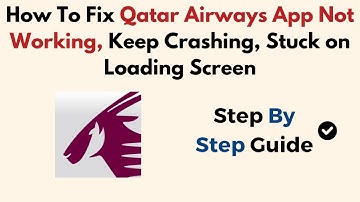 How To Fix Qatar Airways App Not Working, Keep Crashing, Stuck on Loading Screen