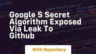 google s secret algorithm exposed via leak to github