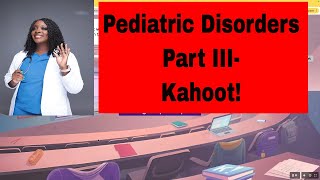 Pediatric Disorders Part III- Kahoot!