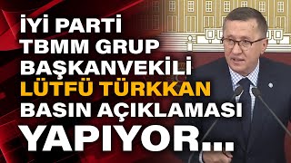 İyi̇ Parti Tbmm Grup Başkanvekili Lütfü Türkkan Basın Açıklaması Yapıyor